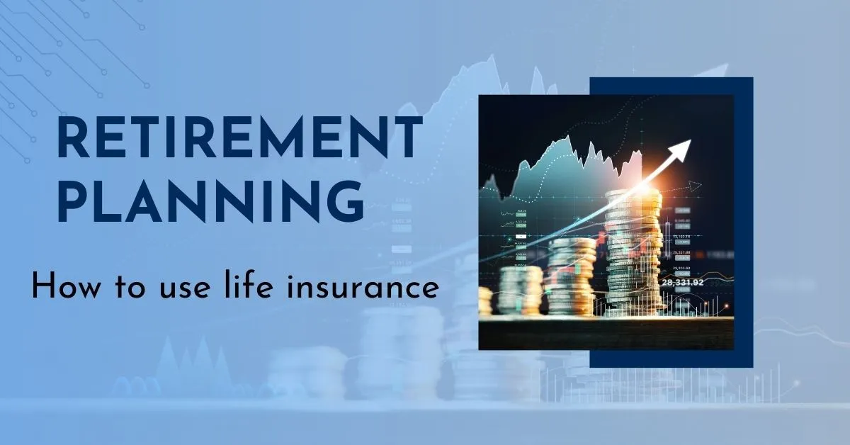 Using Life Insurance Alongside Retirement Planning